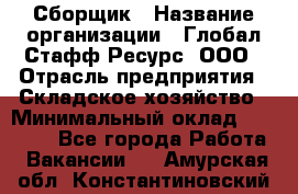 Сборщик › Название организации ­ Глобал Стафф Ресурс, ООО › Отрасль предприятия ­ Складское хозяйство › Минимальный оклад ­ 40 000 - Все города Работа » Вакансии   . Амурская обл.,Константиновский р-н